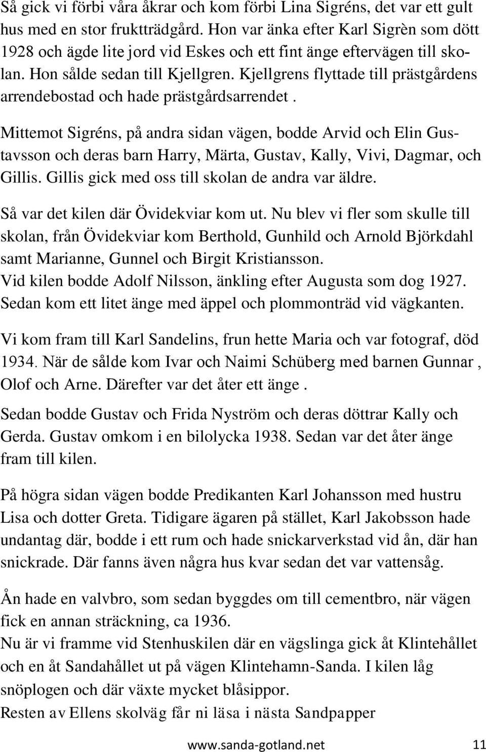 Kjellgrens flyttade till prästgårdens arrendebostad och hade prästgårdsarrendet.