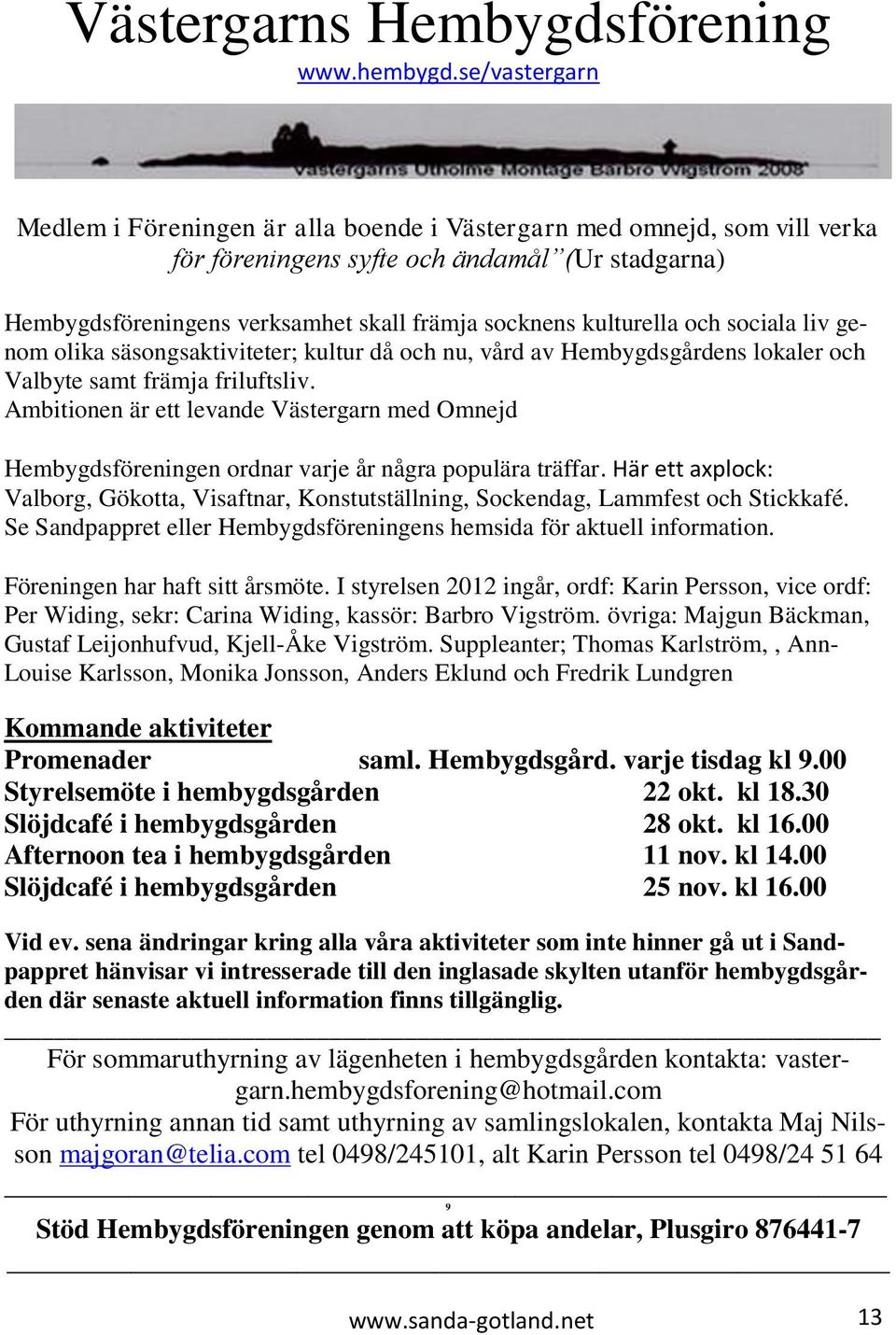kulturella och sociala liv genom olika säsongsaktiviteter; kultur då och nu, vård av Hembygdsgårdens lokaler och Valbyte samt främja friluftsliv.