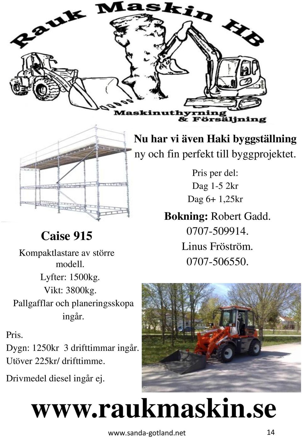 Pallgafflar och planeringsskopa ingår. Pris per del: Dag 1-5 2kr Dag 6+ 1,25kr Bokning: Robert Gadd.