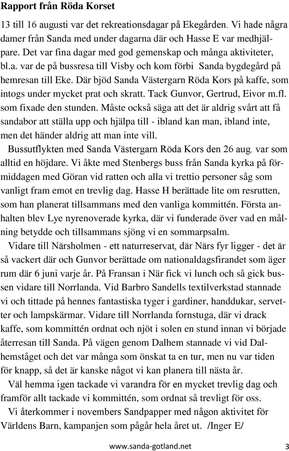 Där bjöd Sanda Västergarn Röda Kors på kaffe, som intogs under mycket prat och skratt. Tack Gunvor, Gertrud, Eivor m.fl. som fixade den stunden.