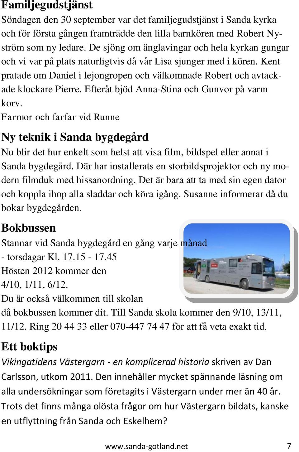Kent pratade om Daniel i lejongropen och välkomnade Robert och avtackade klockare Pierre. Efteråt bjöd Anna-Stina och Gunvor på varm korv.