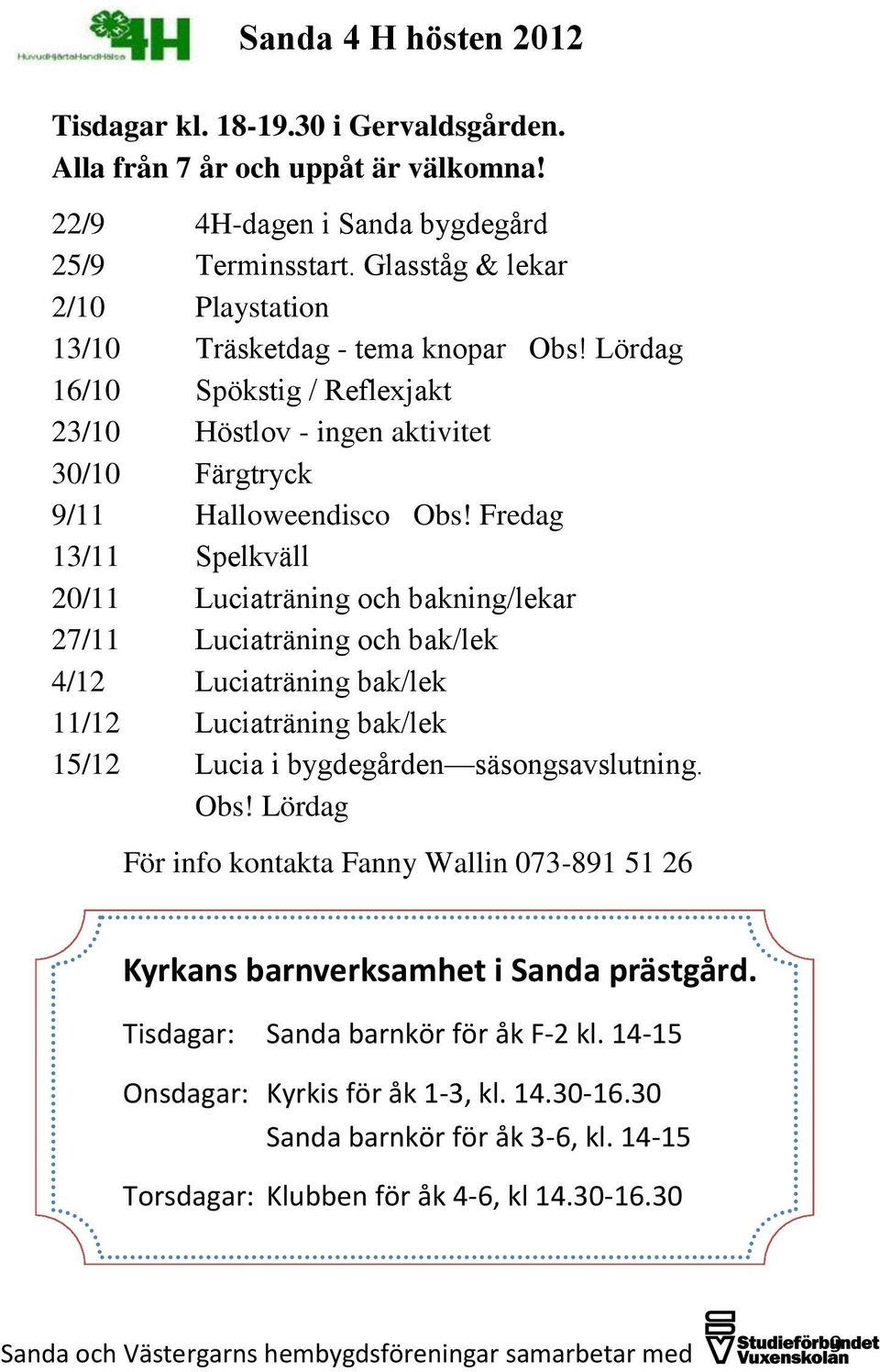 Fredag 13/11 Spelkväll 20/11 Luciaträning och bakning/lekar 27/11 Luciaträning och bak/lek 4/12 Luciaträning bak/lek 11/12 Luciaträning bak/lek 15/12 Lucia i bygdegården säsongsavslutning. Obs!