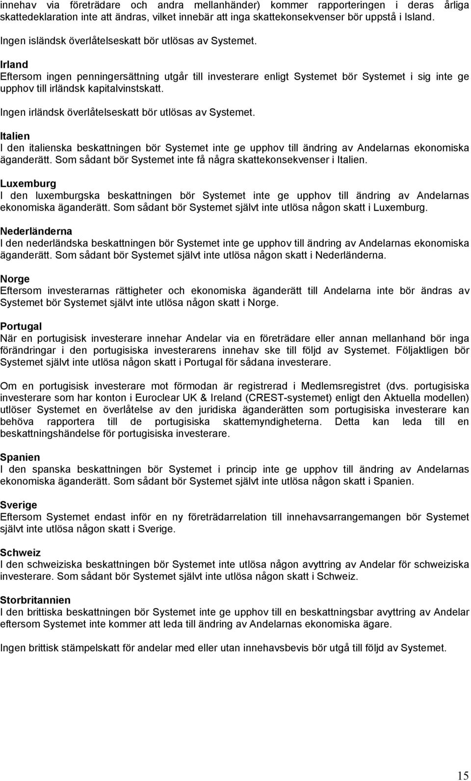 Irland Eftersom ingen penningersättning utgår till investerare enligt Systemet bör Systemet i sig inte ge upphov till irländsk kapitalvinstskatt.