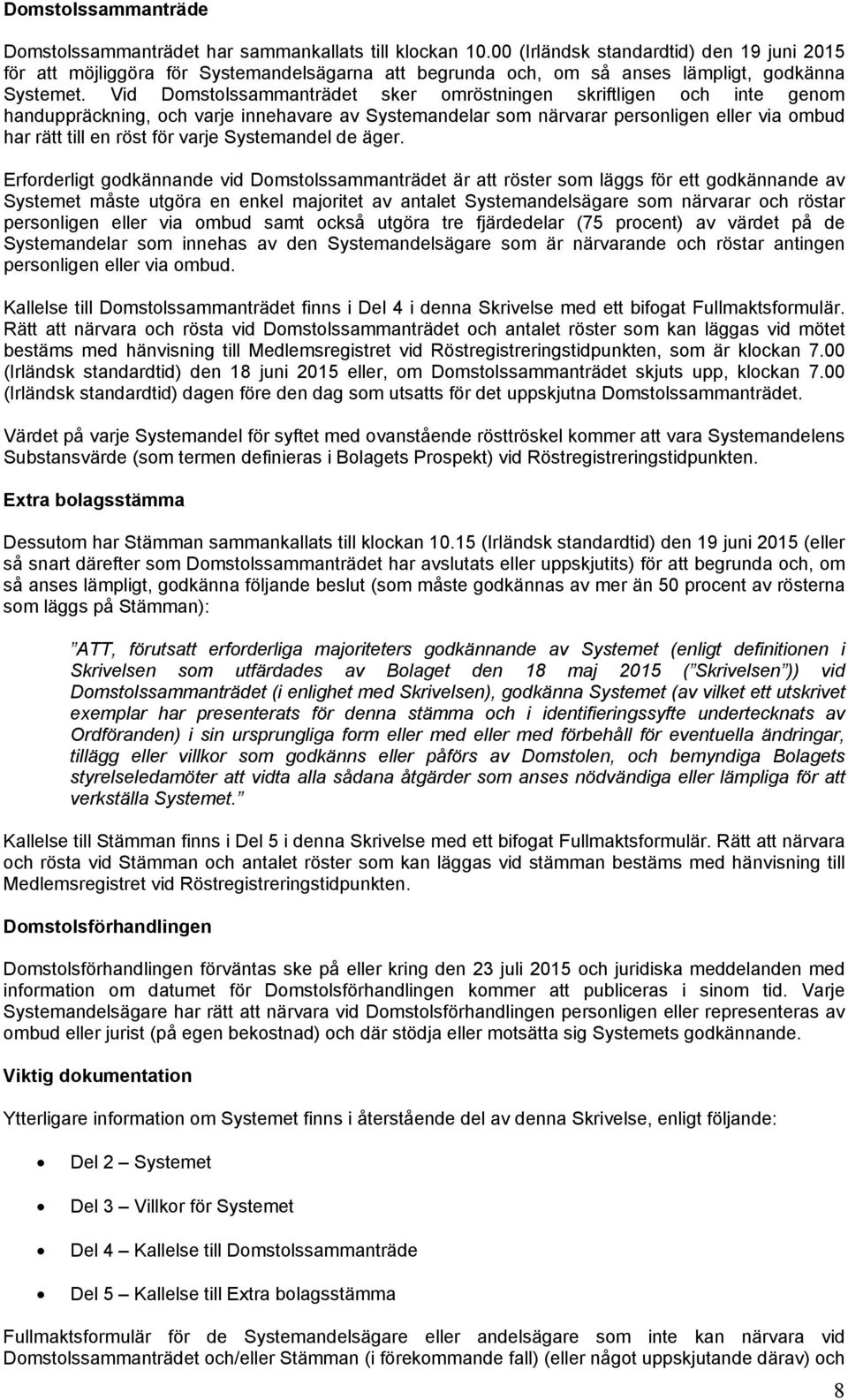 Vid Domstolssammanträdet sker omröstningen skriftligen och inte genom handuppräckning, och varje innehavare av Systemandelar som närvarar personligen eller via ombud har rätt till en röst för varje