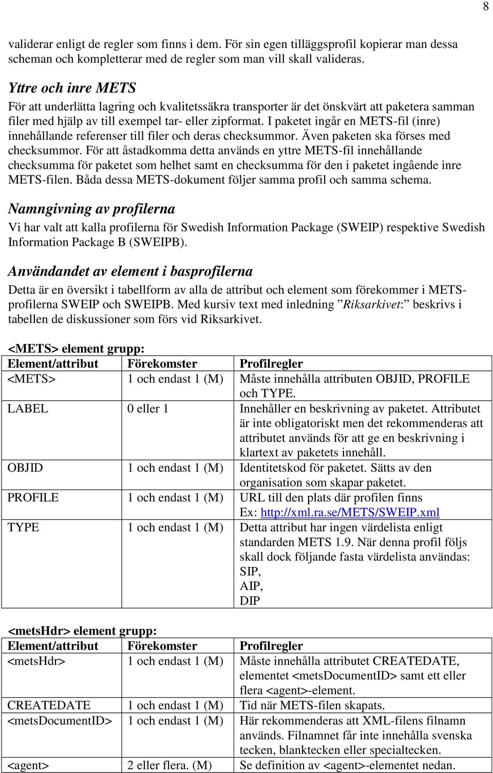I paketet ingår en METS-fil (inre) innehållande referenser till filer och deras checksummor. Även paketen ska förses med checksummor.