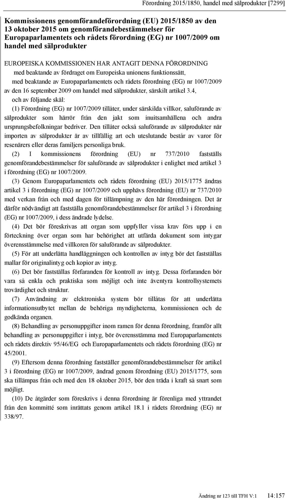 Europaparlamentets och rådets förordning (EG) nr 1007/2009 av den 16 september 2009 om handel med sälprodukter, särskilt artikel 3.