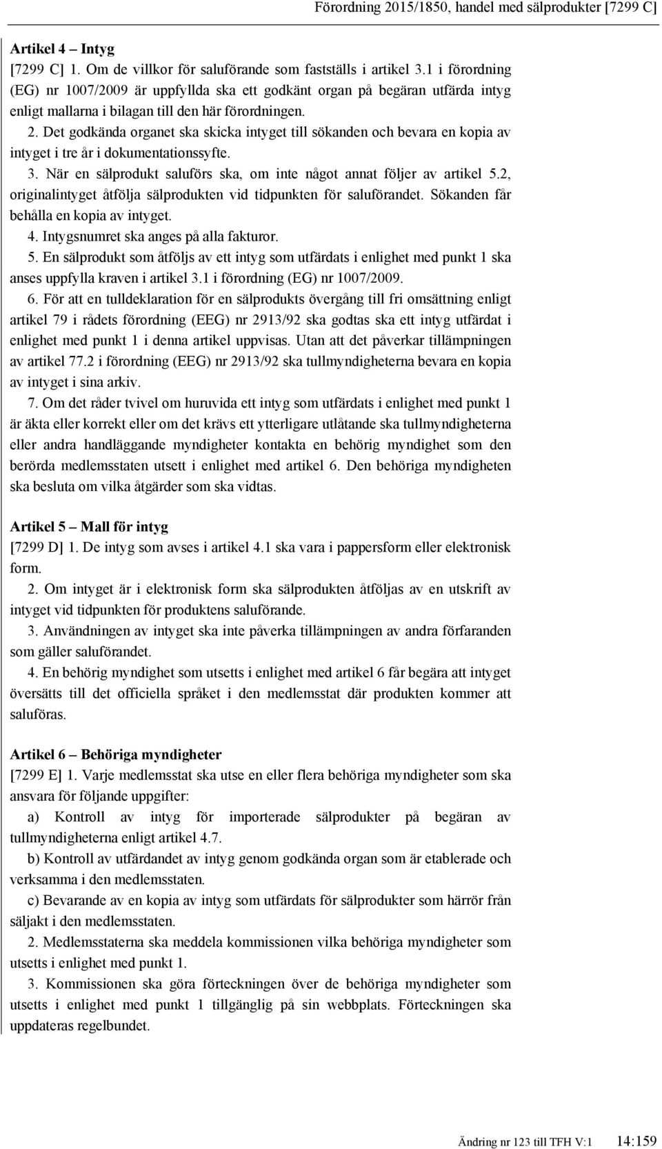 Det godkända organet ska skicka intyget till sökanden och bevara en kopia av intyget i tre år i dokumentationssyfte. 3. När en sälprodukt saluförs ska, om inte något annat följer av artikel 5.