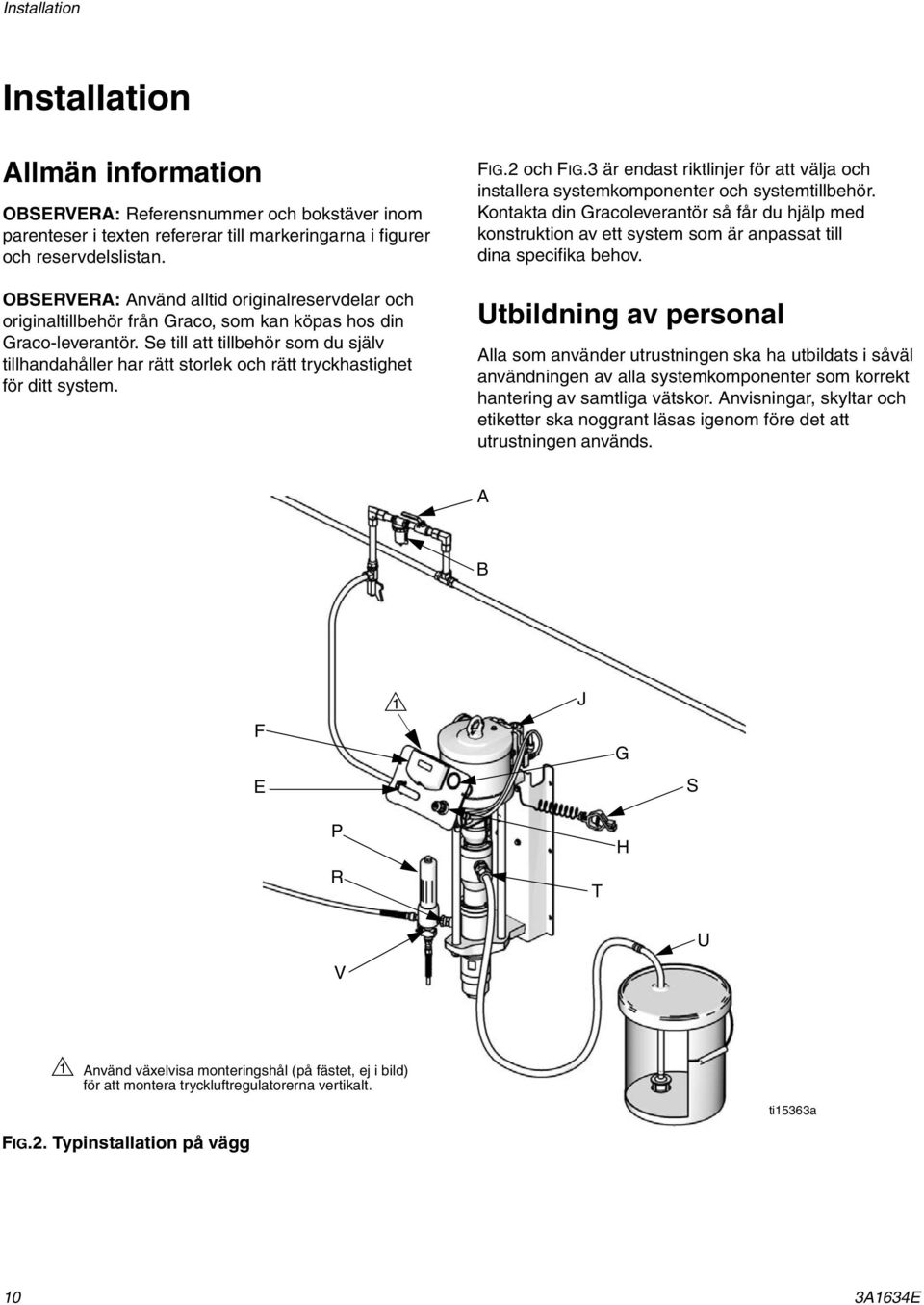 Se till att tillbehör som du själv tillhandahåller har rätt storlek och rätt tryckhastighet för ditt system. FIG.2 och FIG.