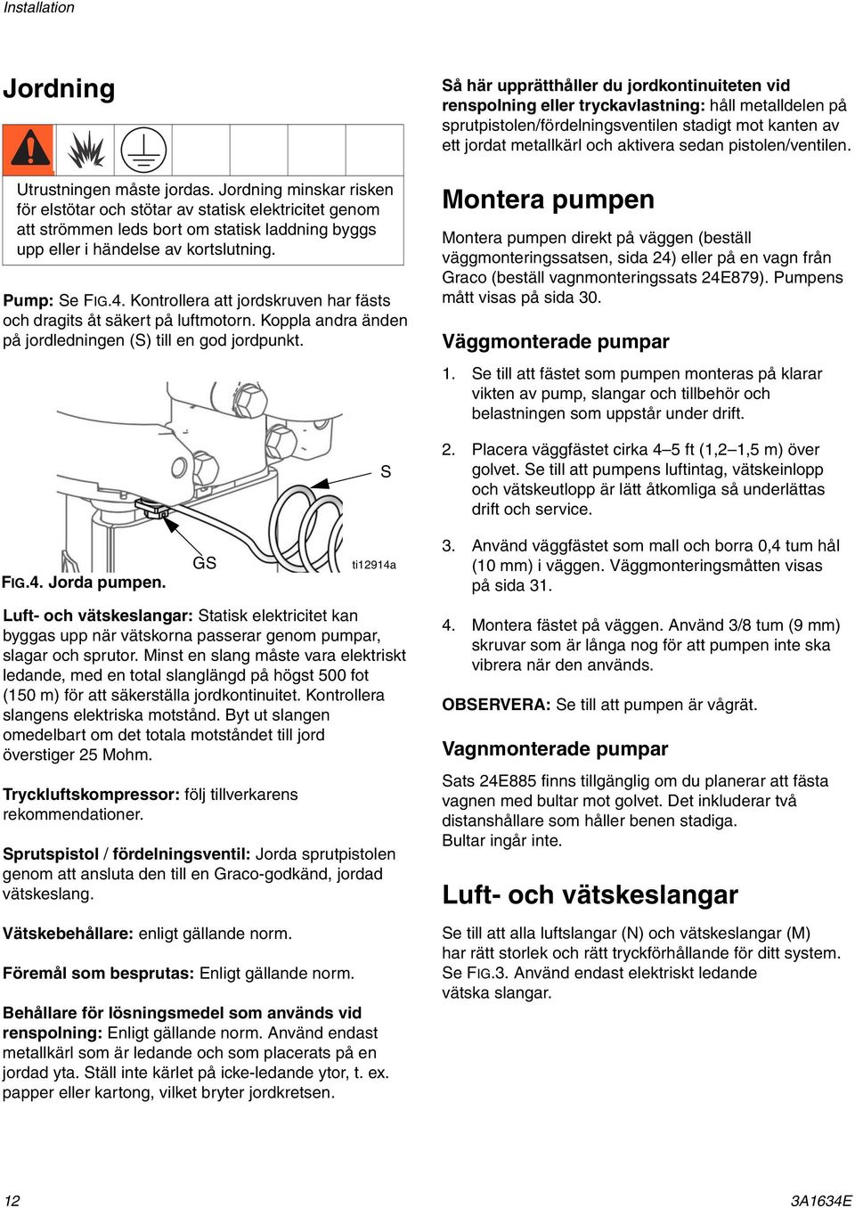 Kontrollera att jordskruven har fästs och dragits åt säkert på luftmotorn. Koppla andra änden på jordledningen (S) till en god jordpunkt. FIG.4. Jorda pumpen.