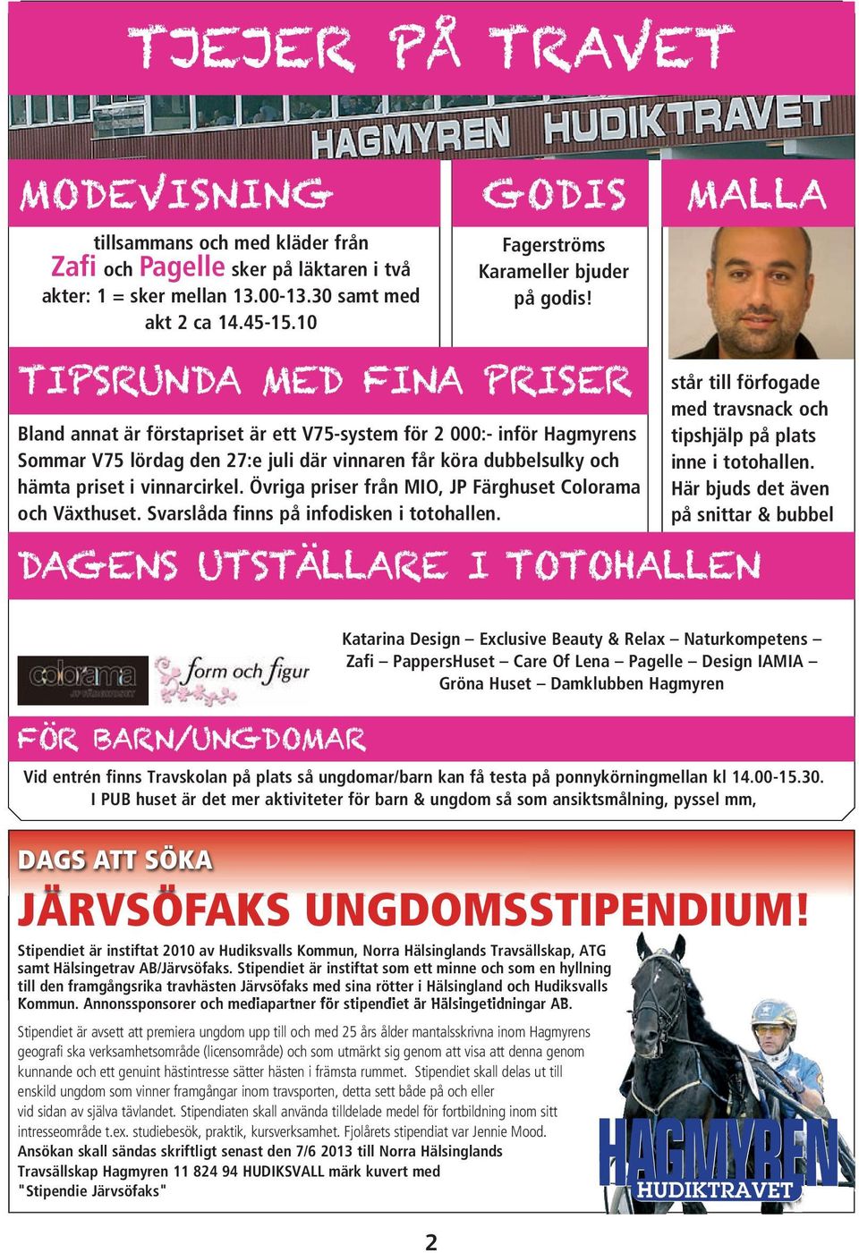 TIPSRUNDA MED FINA PRISER Bland annat är förstapriset är ett V75-system för 2 000:- inför Hagmyrens Sommar V75 lördag den 27:e juli där vinnaren får köra dubbel sulky och hämta priset i vinnarcirkel.