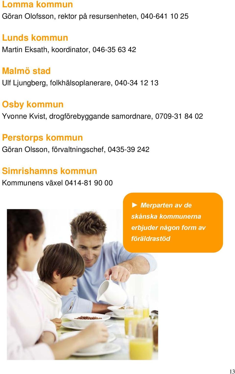 drogförebyggande samordnare, 0709-31 84 02 Perstorps kommun Göran Olsson, förvaltningschef, 0435-39 242