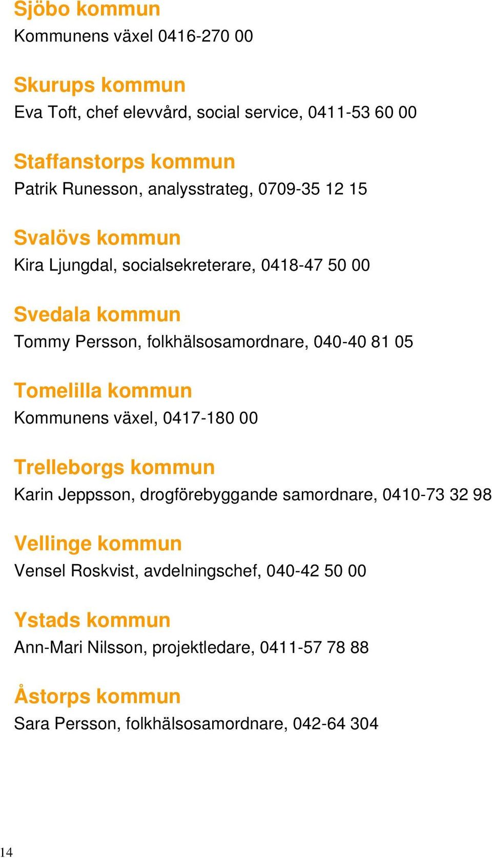 05 Tomelilla kommun Kommunens växel, 0417-180 00 Trelleborgs kommun Karin Jeppsson, drogförebyggande samordnare, 0410-73 32 98 Vellinge kommun Vensel