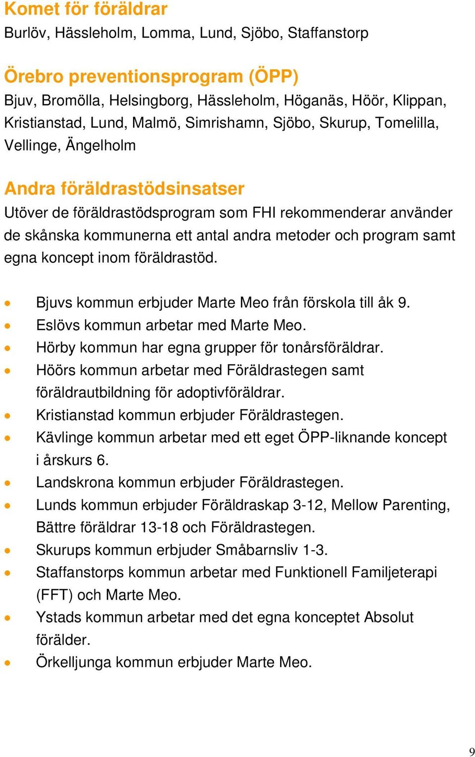 program samt egna koncept inom föräldrastöd. Bjuvs kommun erbjuder Marte Meo från förskola till åk 9. Eslövs kommun arbetar med Marte Meo. Hörby kommun har egna grupper för tonårsföräldrar.