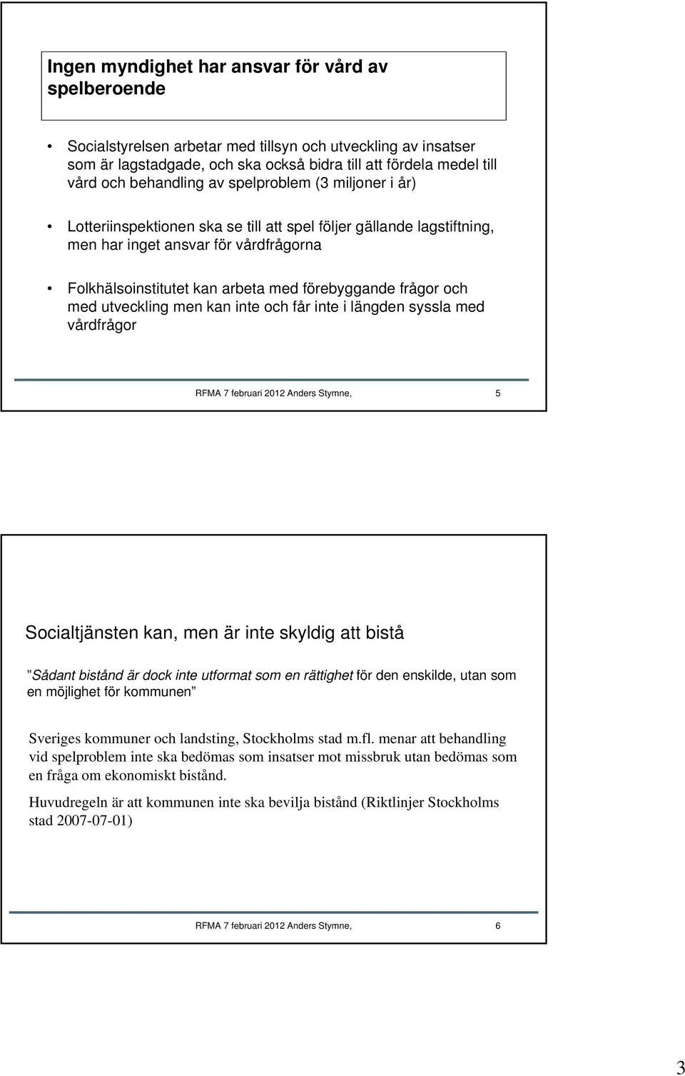 förebyggande frågor och med utveckling men kan inte och får inte i längden syssla med vårdfrågor RFMA 7 februari 2012 Anders Stymne, 5 Socialtjänsten kan, men är inte skyldig att bistå Sådant bistånd