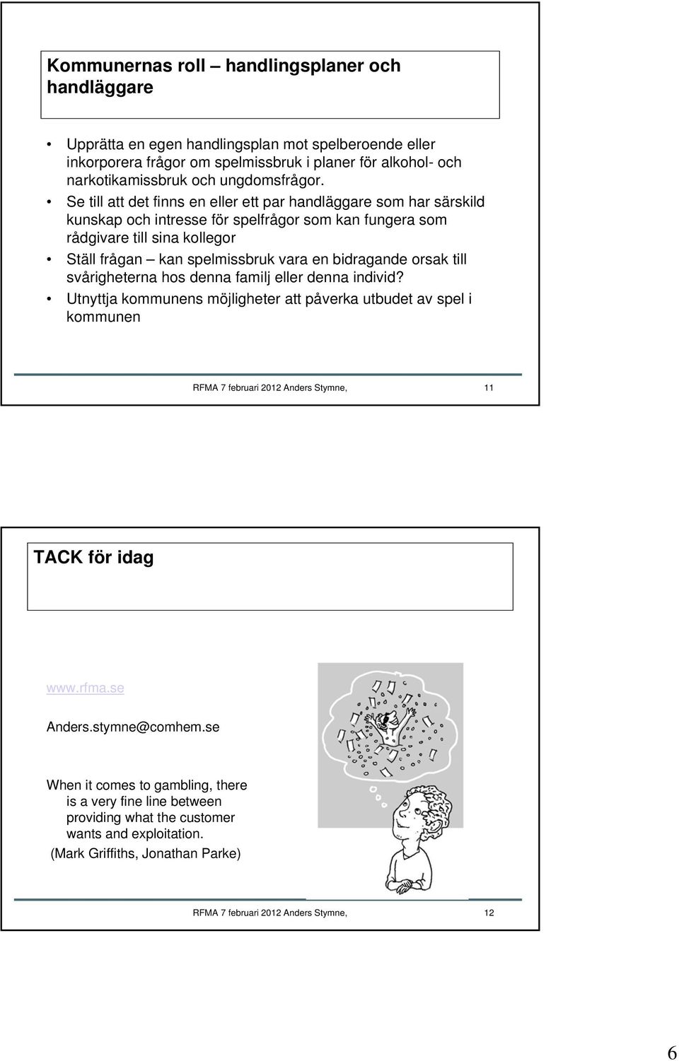 bidragande orsak till svårigheterna hos denna familj eller denna individ?