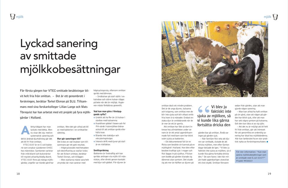 Aldrig tidigare har man lyckats med detta. Men nu visar det sig: med en systematisk sanering och delvis ändrad djurhållning går det att bli fri från smittan.