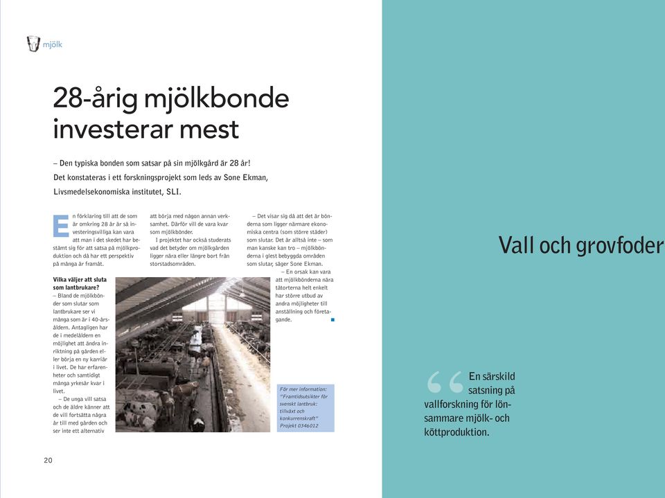 Vilka väljer att sluta som lantbrukare? Bland de mjölkbönder som slutar som lantbrukare ser vi många som är i 40-årsåldern.