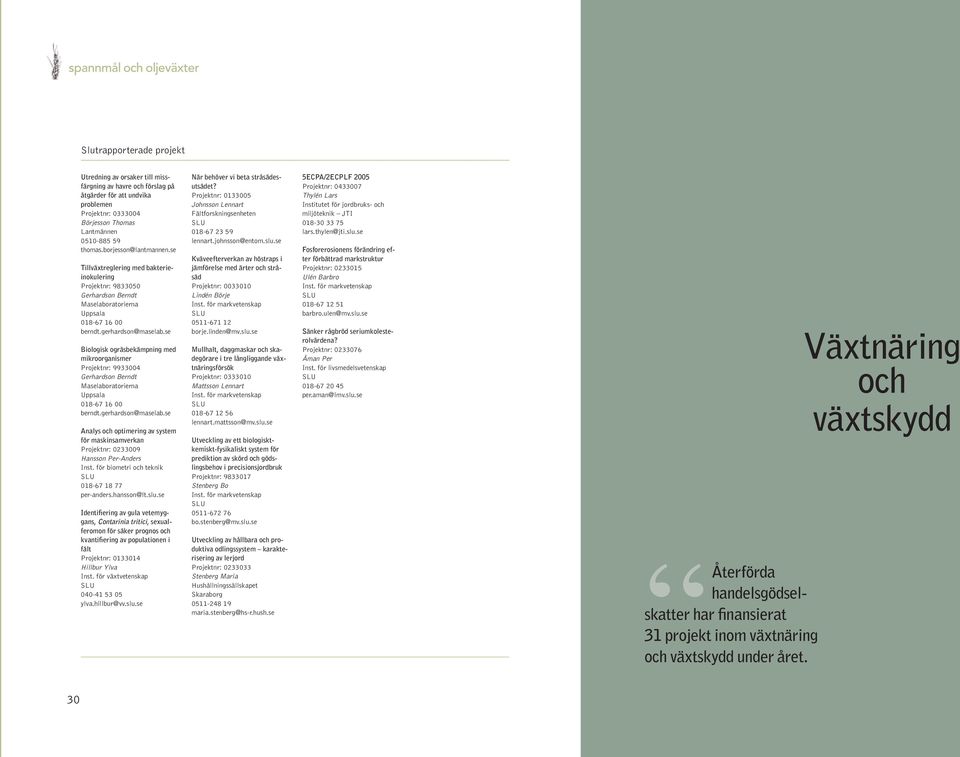 se Biologisk ogräsbekämpning med mikroorganismer Projektnr: 9933004 Gerhardson Berndt Maselaboratorierna Uppsala 018-67 16 00 berndt.gerhardson@maselab.