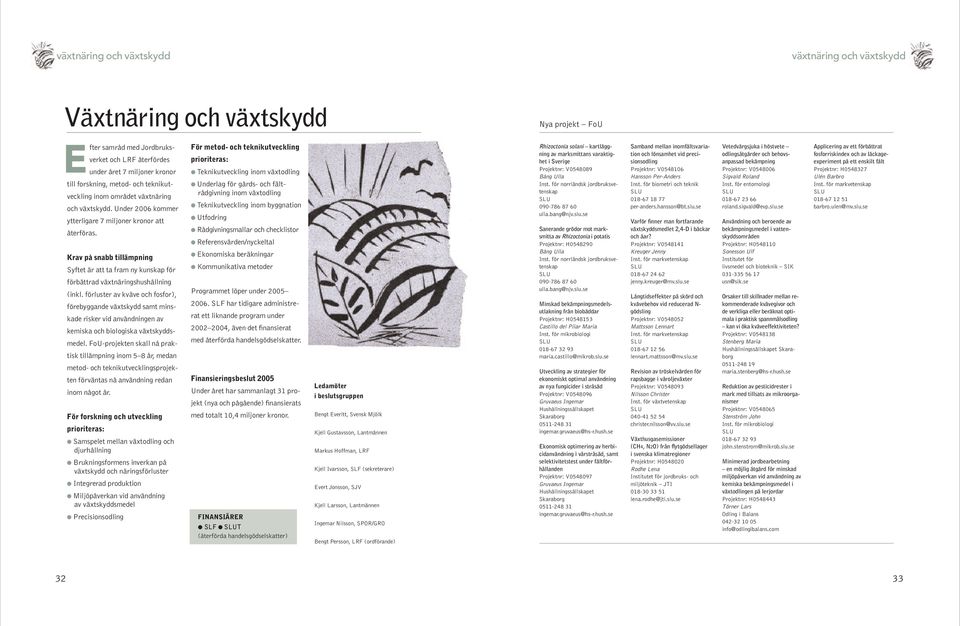 Krav på snabb tillämpning Syftet är att ta fram ny kunskap för förbättrad växtnäringshushållning (inkl.