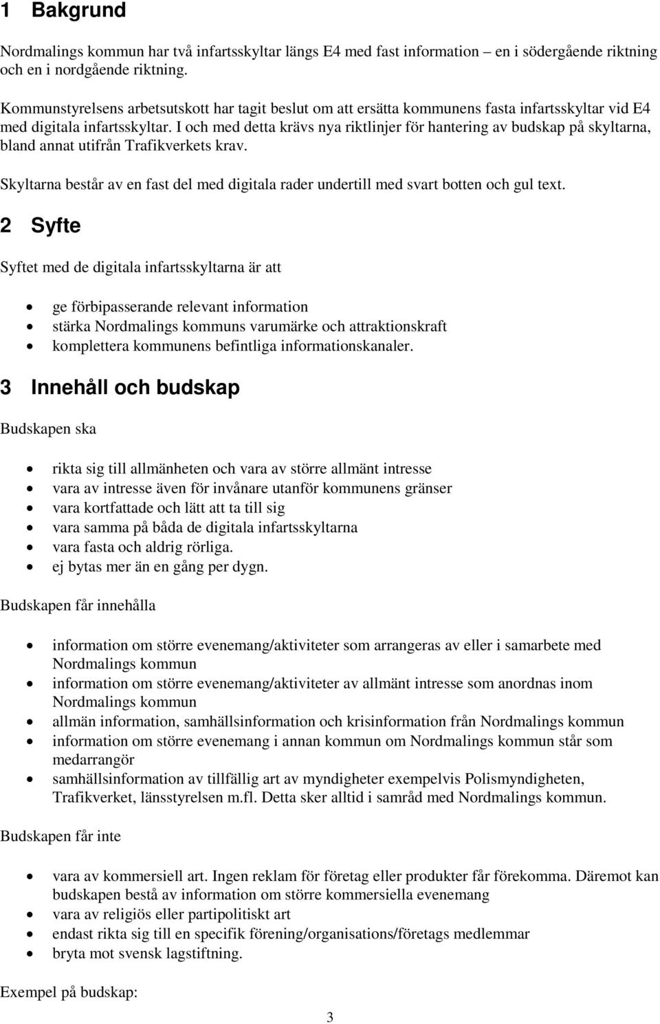 I och med detta krävs nya riktlinjer för hantering av budskap på skyltarna, bland annat utifrån Trafikverkets krav.