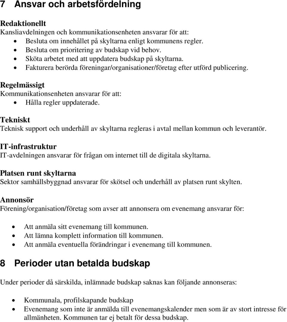 Regelmässigt Kommunikationsenheten ansvarar för att: Hålla regler uppdaterade. Tekniskt Teknisk support och underhåll av skyltarna regleras i avtal mellan kommun och leverantör.