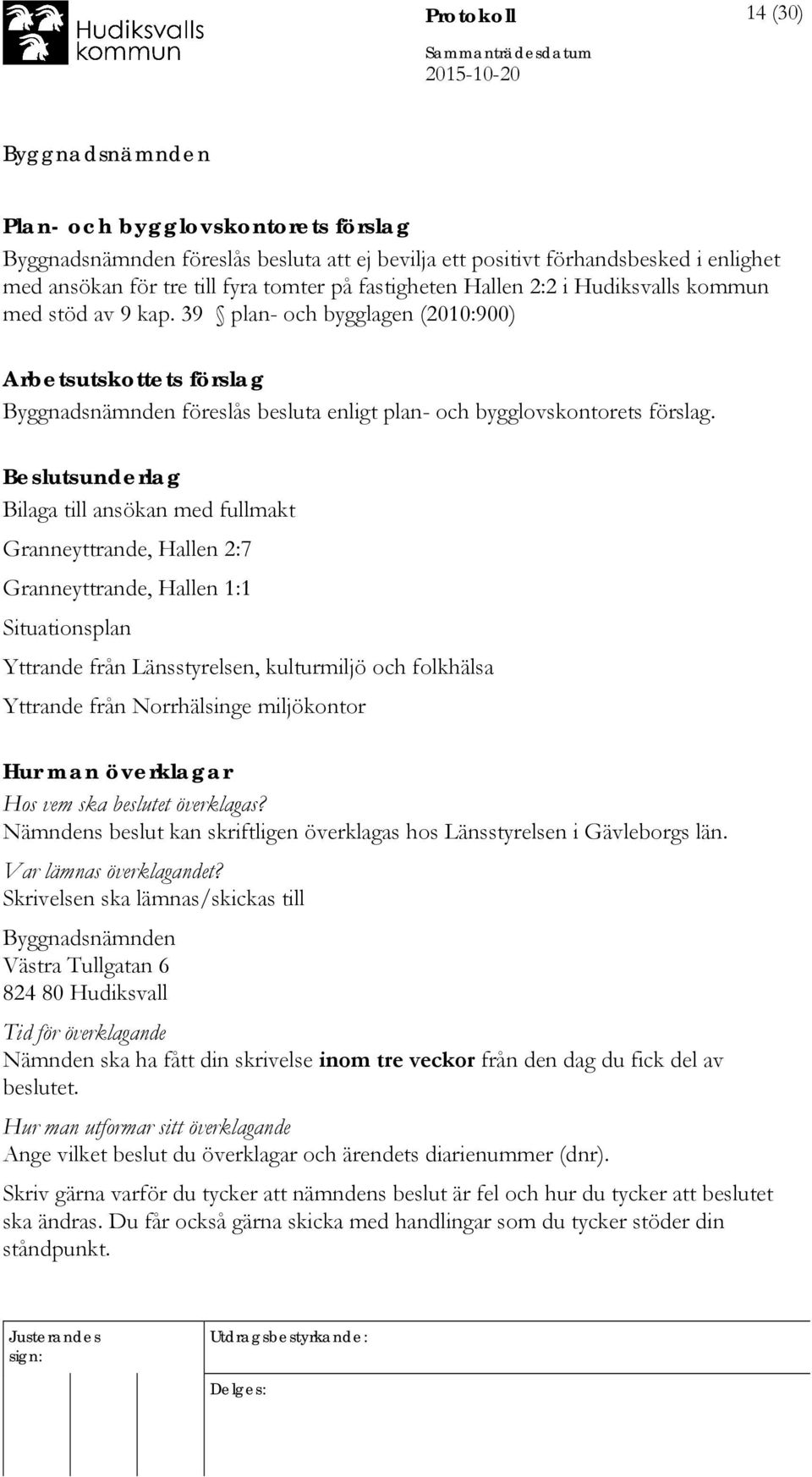 Beslutsunderlag Bilaga till ansökan med fullmakt Granneyttrande, Hallen 2:7 Granneyttrande, Hallen 1:1 Situationsplan Yttrande från Länsstyrelsen, kulturmiljö och folkhälsa Yttrande från Norrhälsinge