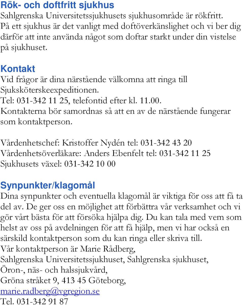 Kontakt Vid frågor är dina närstående välkomna att ringa till Sjuksköterskeexpeditionen. Tel: 031-342 11 25, telefontid efter kl. 11.00.