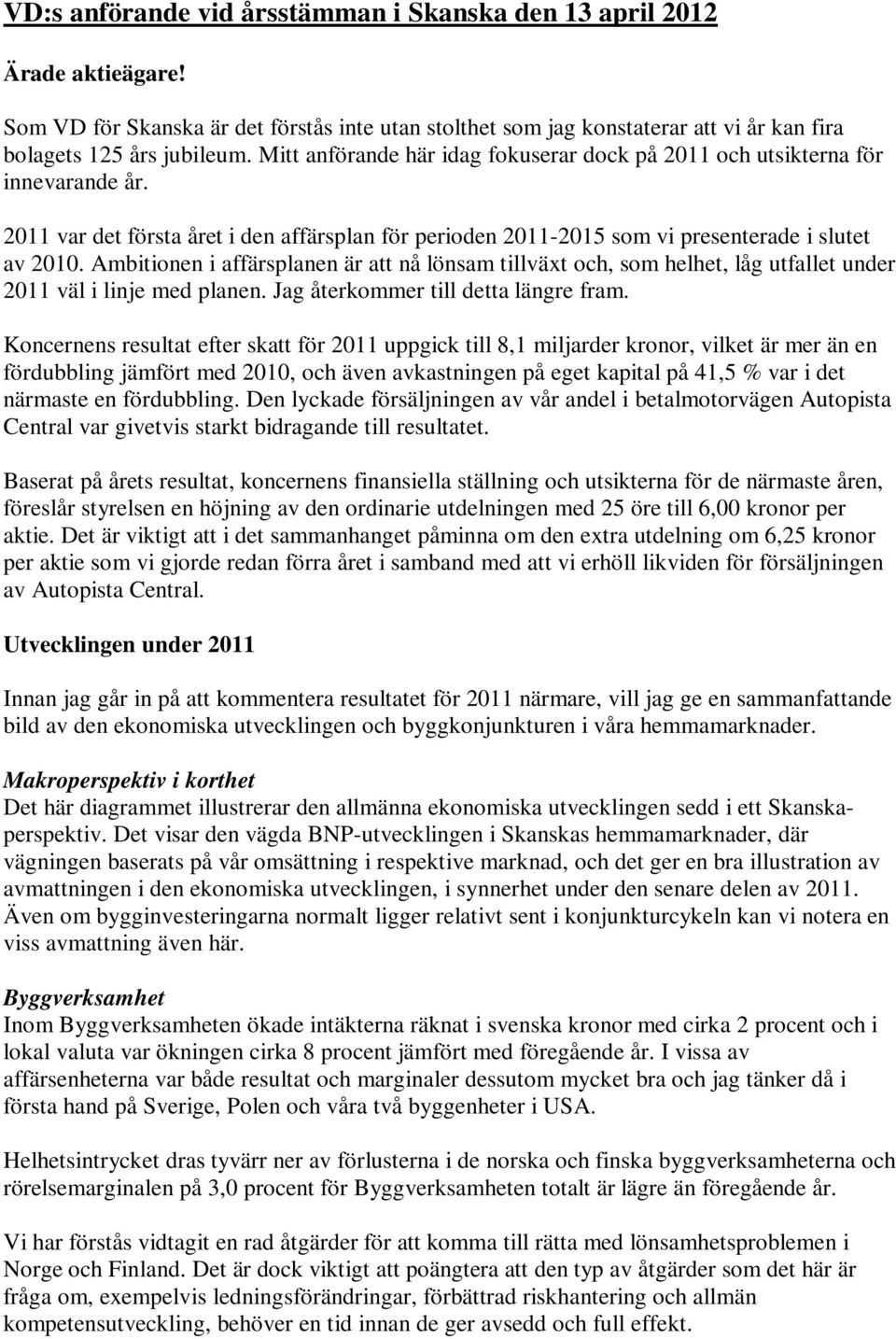 Ambitionen i affärsplanen är att nå lönsam tillväxt och, som helhet, låg utfallet under 2011 väl i linje med planen. Jag återkommer till detta längre fram.