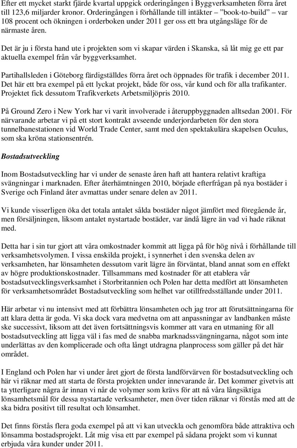 Det är ju i första hand ute i projekten som vi skapar värden i Skanska, så låt mig ge ett par aktuella exempel från vår byggverksamhet.
