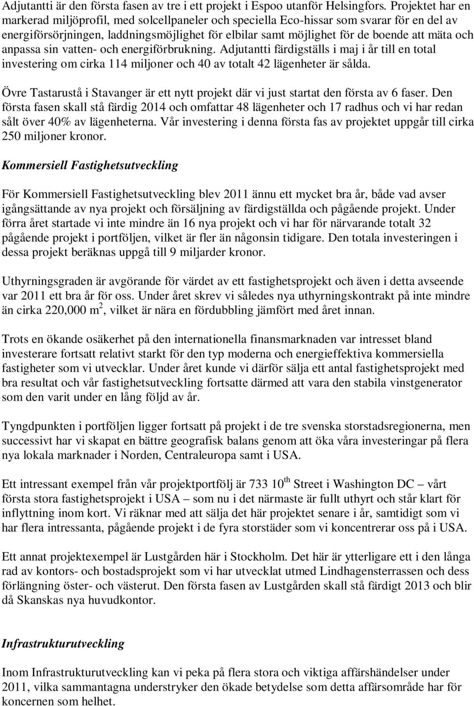och anpassa sin vatten- och energiförbrukning. Adjutantti färdigställs i maj i år till en total investering om cirka 114 miljoner och 40 av totalt 42 lägenheter är sålda.