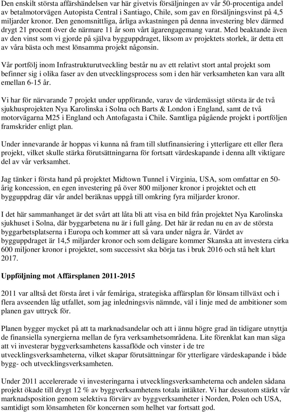 Med beaktande även av den vinst som vi gjorde på själva bygguppdraget, liksom av projektets storlek, är detta ett av våra bästa och mest lönsamma projekt någonsin.