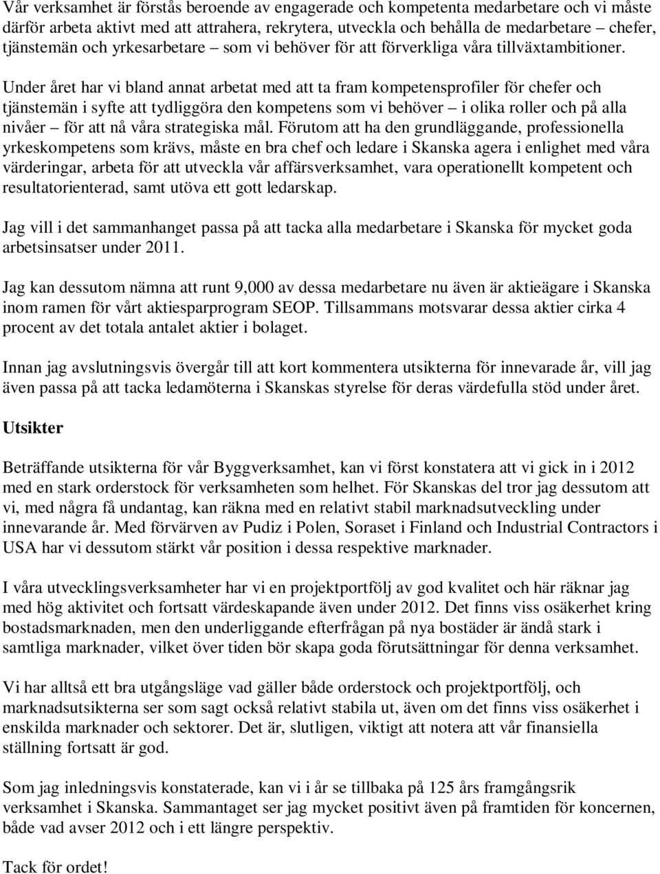 Under året har vi bland annat arbetat med att ta fram kompetensprofiler för chefer och tjänstemän i syfte att tydliggöra den kompetens som vi behöver i olika roller och på alla nivåer för att nå våra