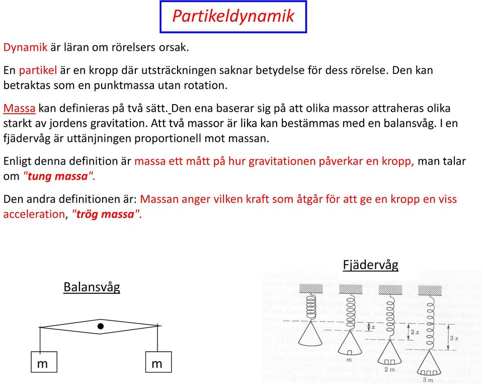 Den ena baserar sg på att olka massor attraheras olka starkt av jordens gravtaton. Att två massor är lka kan bestämmas med en balansvåg.