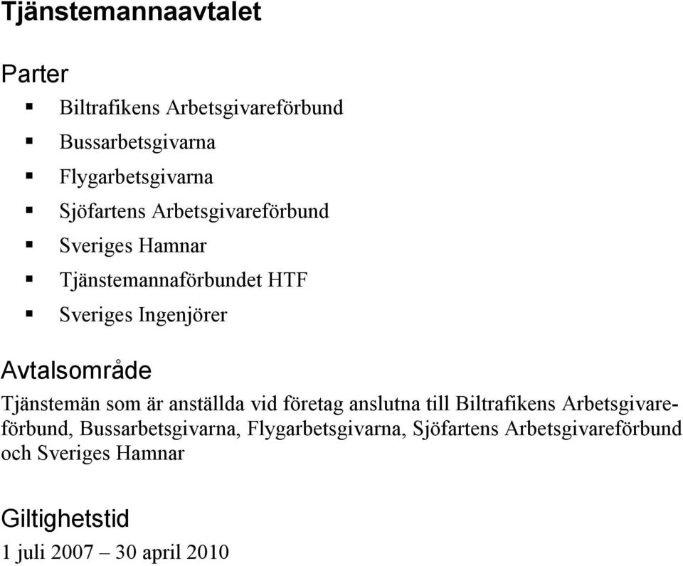 Avtalsområde Tjänstemän som är anställda vid företag anslutna till Biltrafikens Arbetsgivareförbund,