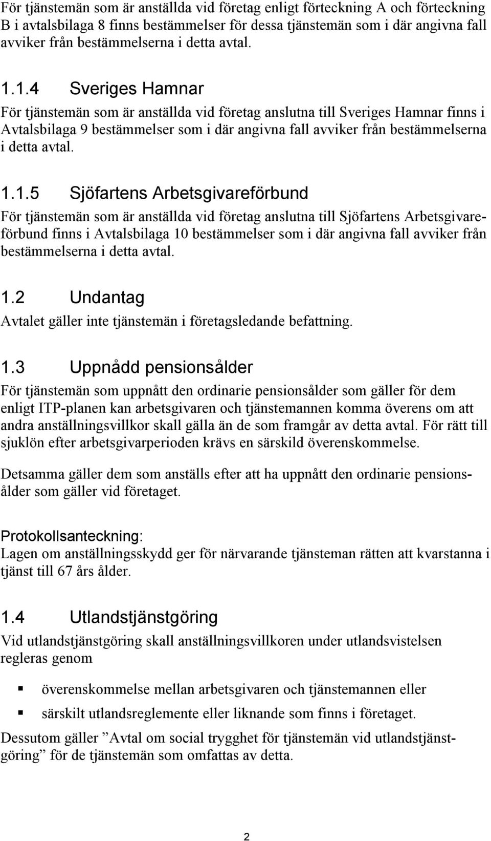 1.4 Sveriges Hamnar För tjänstemän som är anställda vid företag anslutna till Sveriges Hamnar finns i Avtalsbilaga 9 bestämmelser som i där angivna fall avviker från bestämmelserna i detta 1.