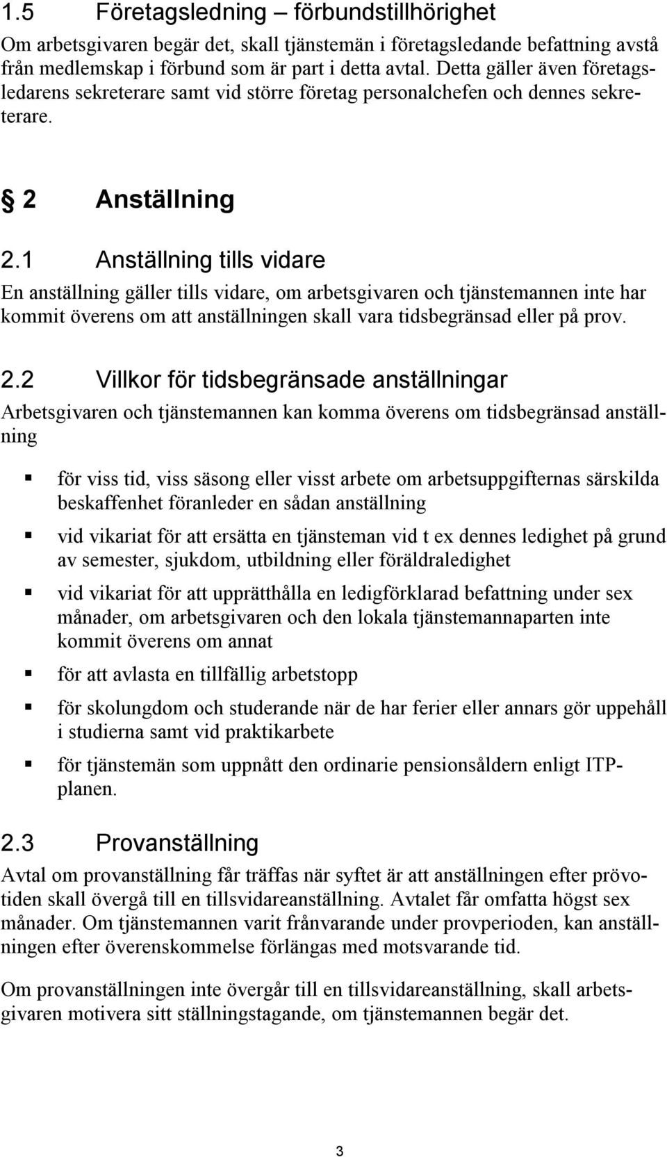 1 Anställning tills vidare En anställning gäller tills vidare, om arbetsgivaren och tjänstemannen inte har kommit överens om att anställningen skall vara tidsbegränsad eller på prov. 2.