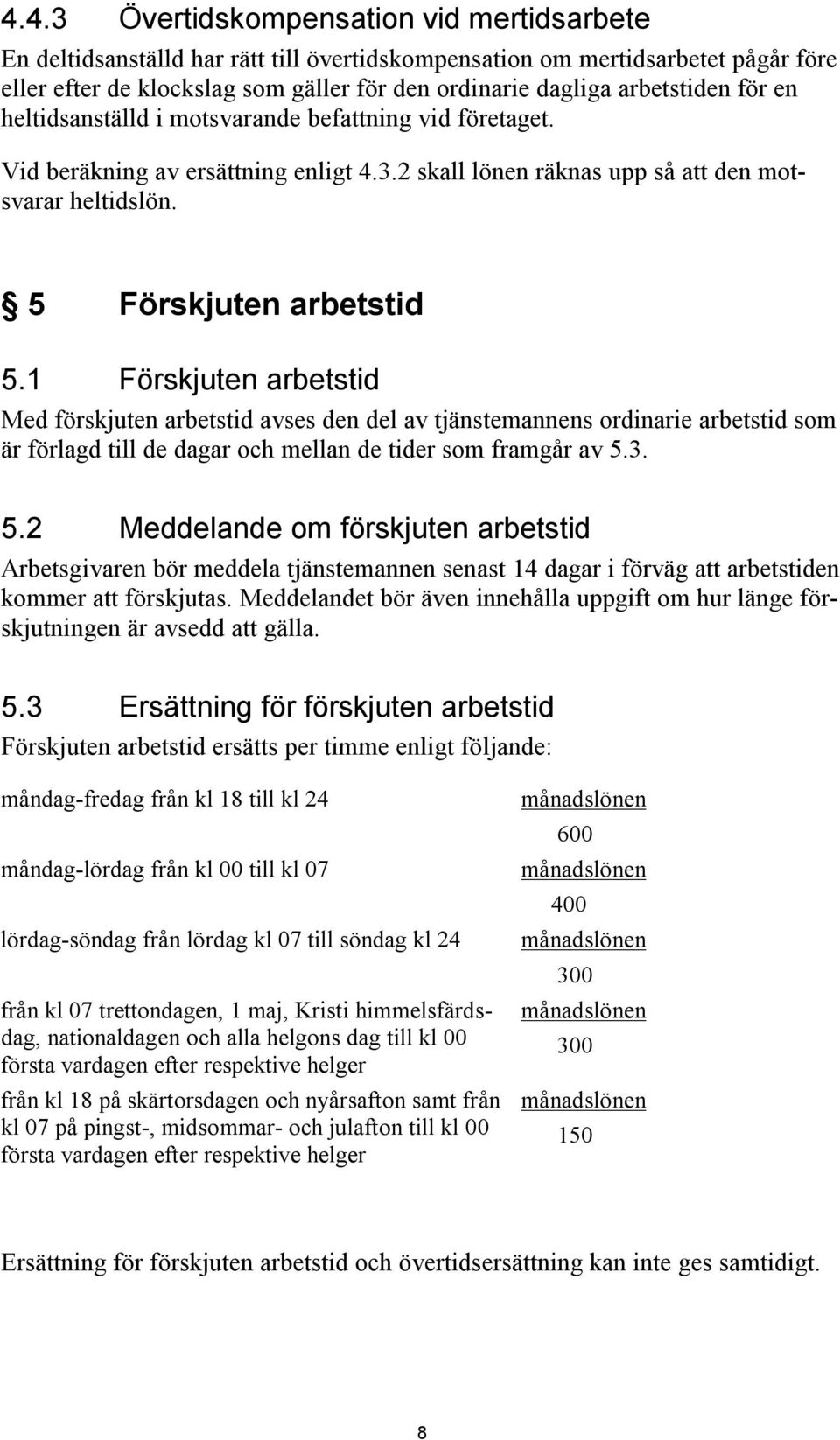 1 Förskjuten arbetstid Med förskjuten arbetstid avses den del av tjänstemannens ordinarie arbetstid som är förlagd till de dagar och mellan de tider som framgår av 5.