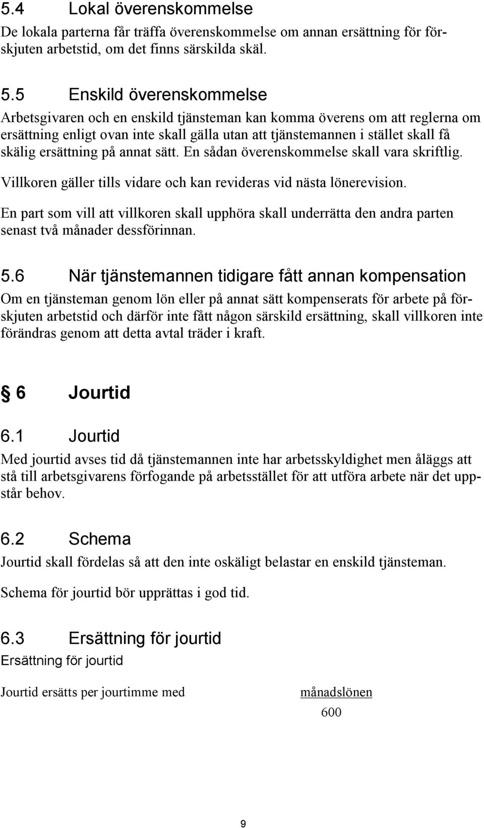 ersättning på annat sätt. En sådan överenskommelse skall vara skriftlig. Villkoren gäller tills vidare och kan revideras vid nästa lönerevision.