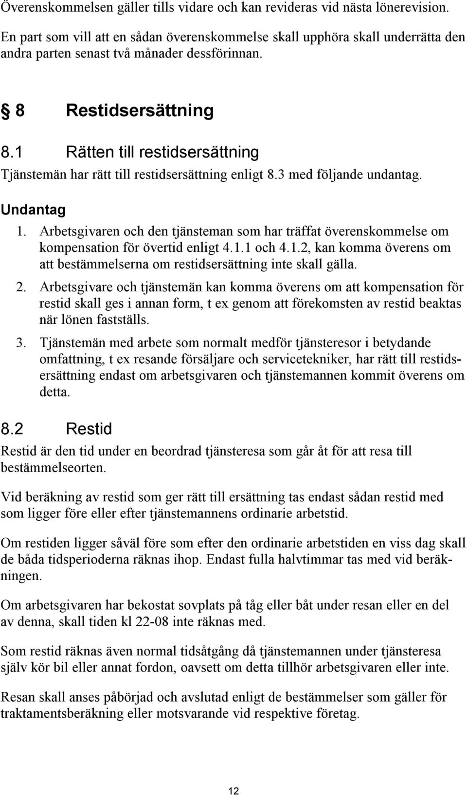 1 Rätten till restidsersättning Tjänstemän har rätt till restidsersättning enligt 8.3 med följande undantag. Undantag 1.