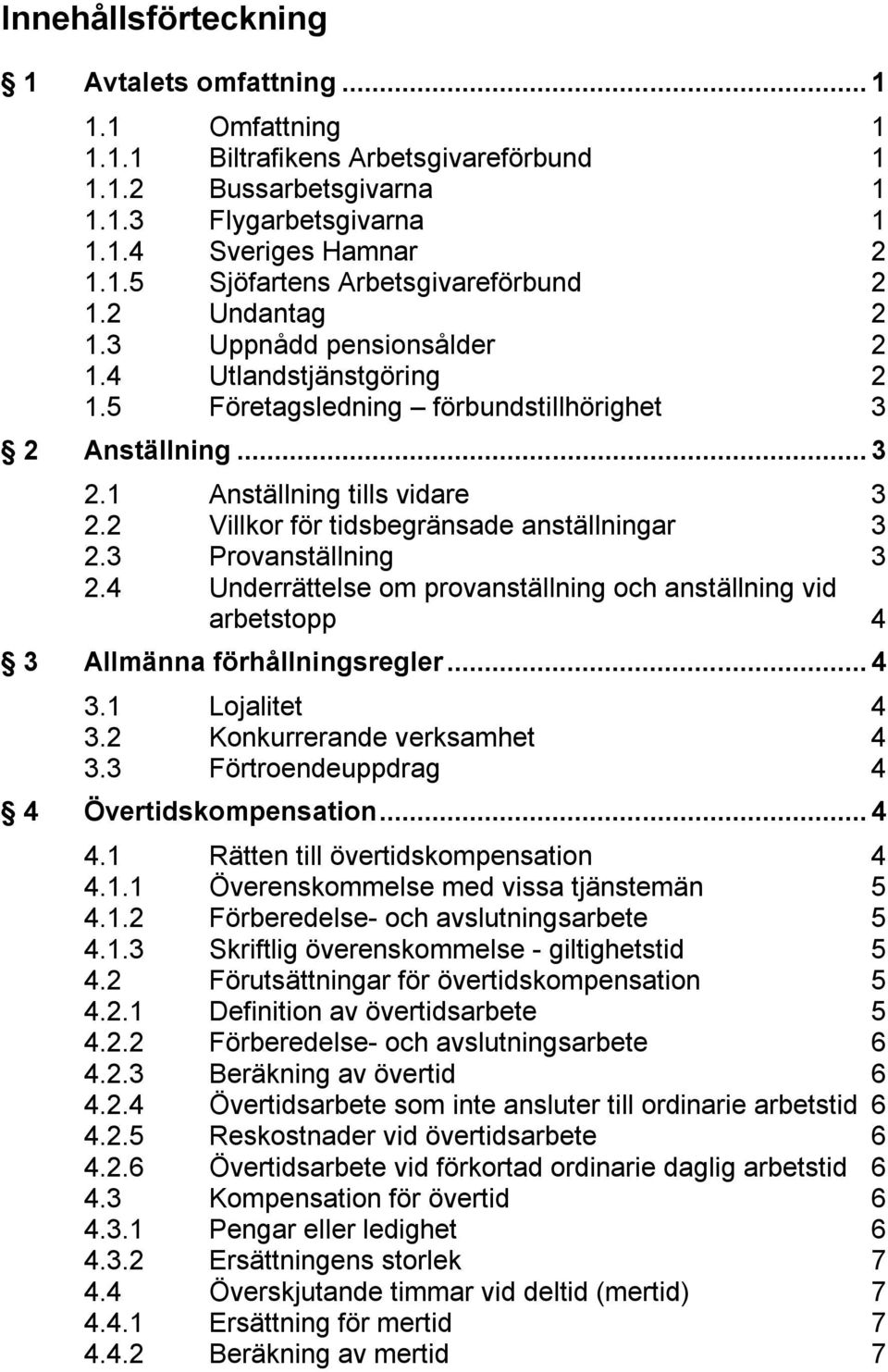 2 Villkor för tidsbegränsade anställningar 3 2.3 Provanställning 3 2.4 Underrättelse om provanställning och anställning vid arbetstopp 4 3 Allmänna förhållningsregler...4 3.1 Lojalitet 4 3.