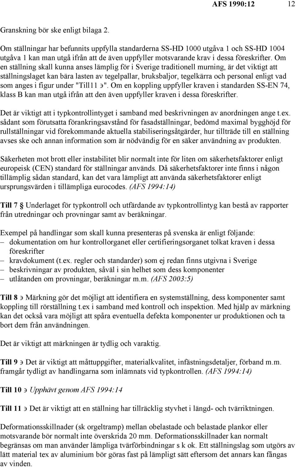 Om en ställning skall kunna anses lämplig för i Sverige traditionell murning, är det viktigt att ställningslaget kan bära lasten av tegelpallar, bruksbaljor, tegelkärra och personal enligt vad som