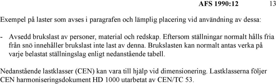 Brukslasten kan normalt antas verka på varje belastat ställningslag enligt nedanstående tabell.