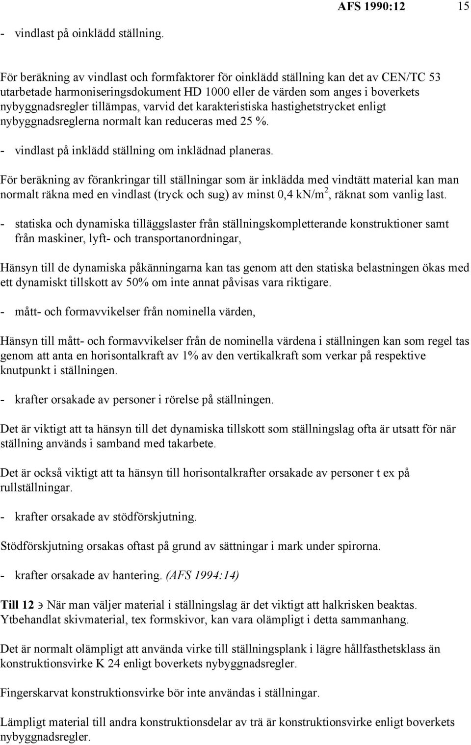 varvid det karakteristiska hastighetstrycket enligt nybyggnadsreglerna normalt kan reduceras med 25 %. - vindlast på inklädd ställning om inklädnad planeras.