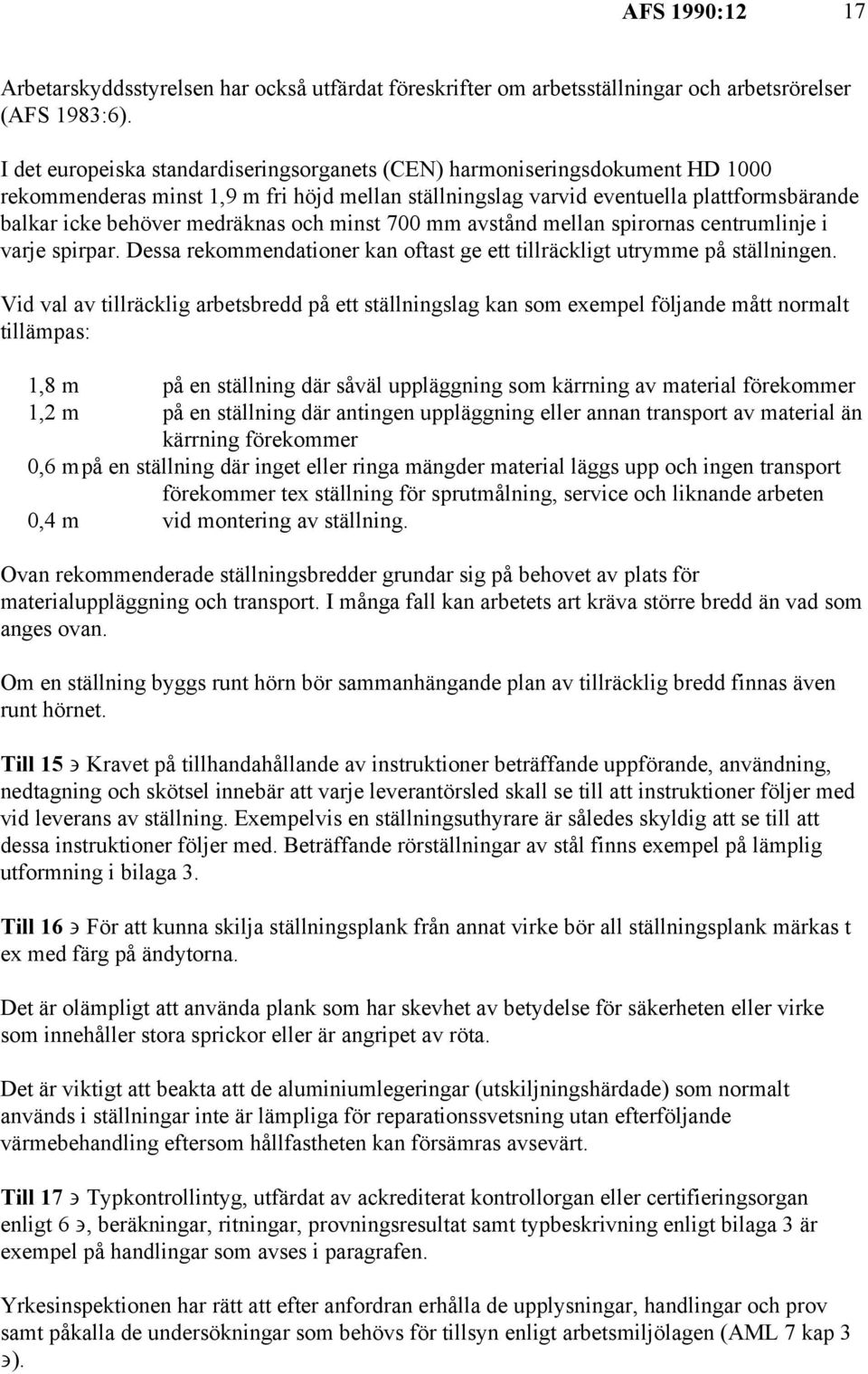 medräknas och minst 700 mm avstånd mellan spirornas centrumlinje i varje spirpar. Dessa rekommendationer kan oftast ge ett tillräckligt utrymme på ställningen.