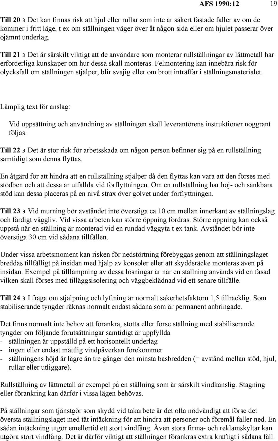 Felmontering kan innebära risk för olycksfall om ställningen stjälper, blir svajig eller om brott inträffar i ställningsmaterialet.