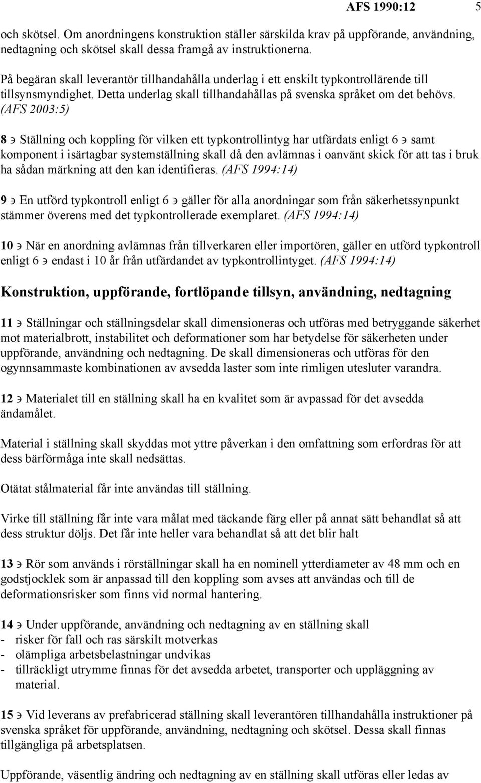 (AFS 2003:5) 8 Ställning och koppling för vilken ett typkontrollintyg har utfärdats enligt 6 samt komponent i isärtagbar systemställning skall då den avlämnas i oanvänt skick för att tas i bruk ha