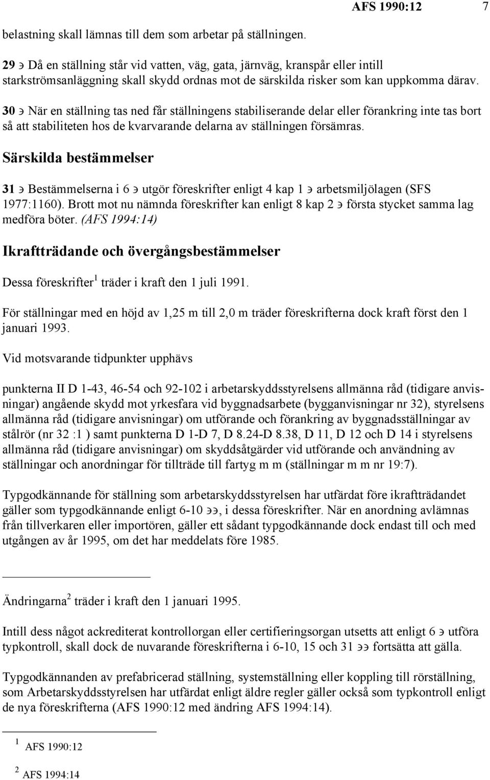 30 När en ställning tas ned får ställningens stabiliserande delar eller förankring inte tas bort så att stabiliteten hos de kvarvarande delarna av ställningen försämras.