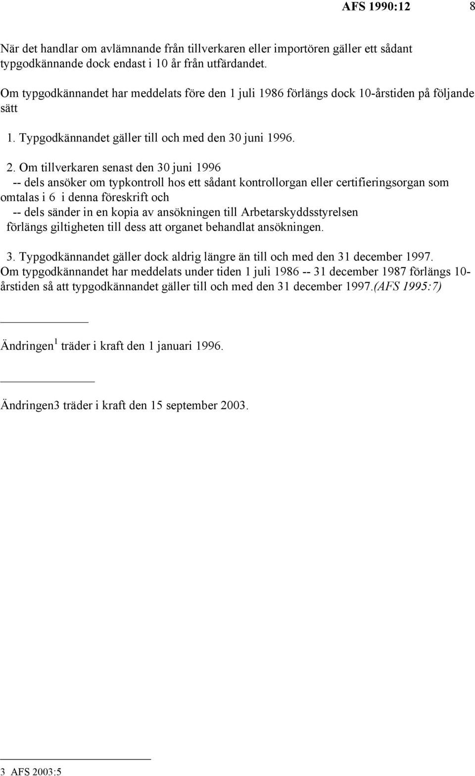 Om tillverkaren senast den 30 juni 1996 -- dels ansöker om typkontroll hos ett sådant kontrollorgan eller certifieringsorgan som omtalas i 6 i denna föreskrift och -- dels sänder in en kopia av