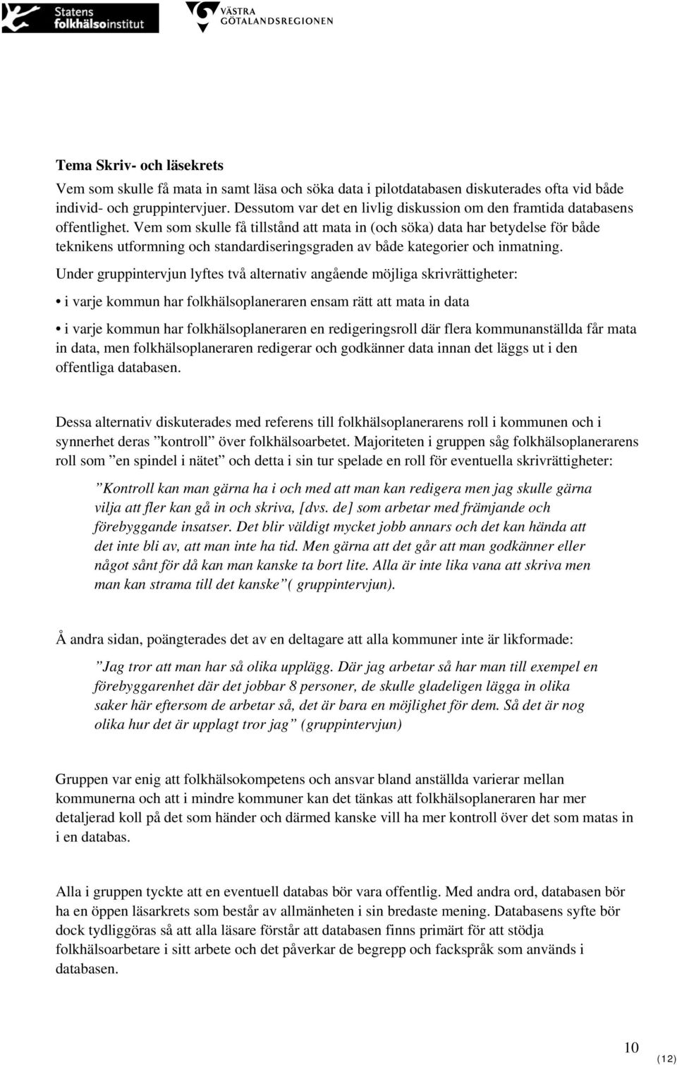 Vem som skulle få tillstånd att mata in (och söka) data har betydelse för både teknikens utformning och standardiseringsgraden av både kategorier och inmatning.