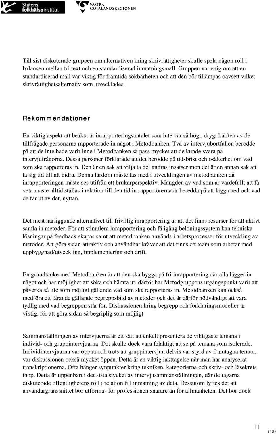 Rekommendationer En viktig aspekt att beakta är inrapporteringsantalet som inte var så högt, drygt hälften av de tillfrågade personerna rapporterade in något i Metodbanken.